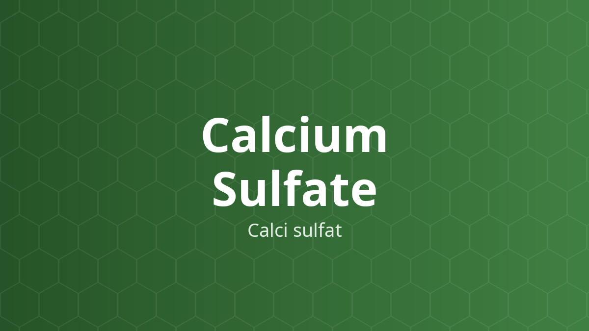 Calcium Sulfate (Calci sulfat) – Tá dược độn viên nén, viên nang; chất hút ẩm