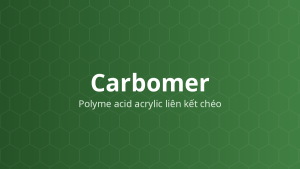 Carbomer (Polyme acid acrylic liên kết chéo) – Tạo gel, tăng độ nhớt, tạo hỗn dịch, nhũ hóa
