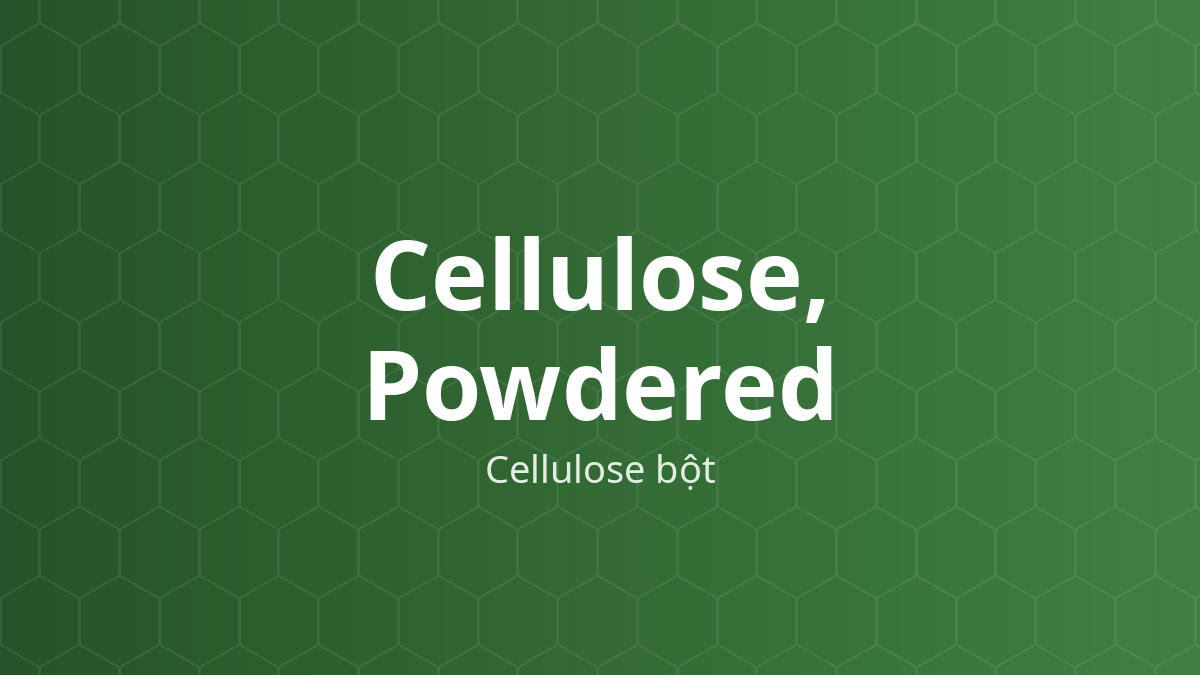 Cellulose, Powdered (Cellulose bột) – Tá dược độn, rã, hấp phụ, điều hòa chảy