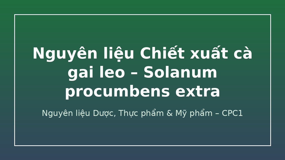Nguyên liệu Chiết xuất cà gai leo – Solanum procumbens extra – CPC1