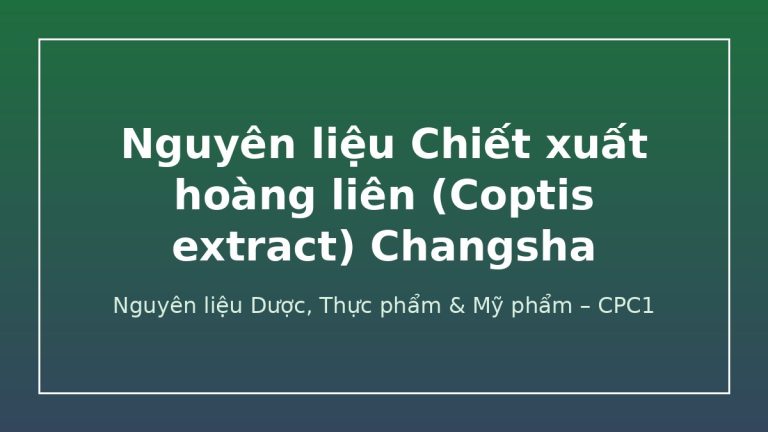 Nguyên liệu Chiết xuất hoàng liên (Coptis extract) Changsha – CPC1