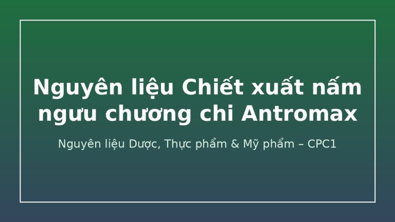Nguyên liệu Chiết xuất nấm ngưu chương chi Antromax – CPC1