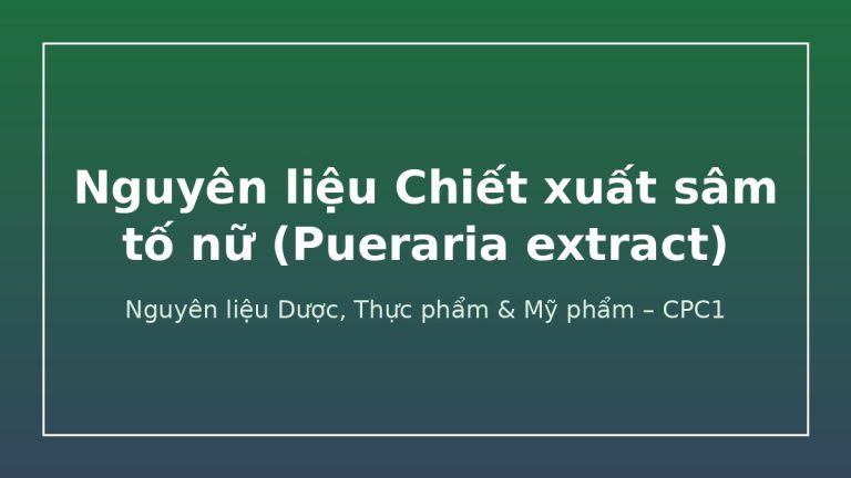 Nguyên liệu Chiết xuất sâm tố nữ (Pueraria extract) – CPC1