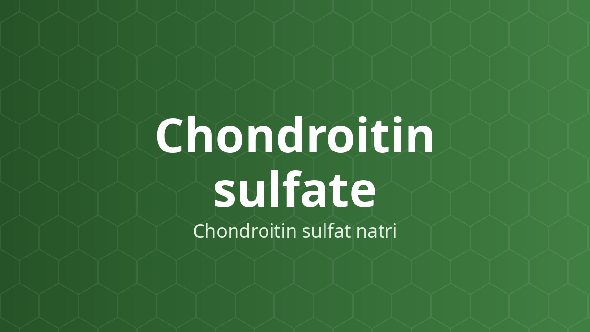 Chondroitin sulfate (Chondroitin sulfat natri) – Glycosaminoglycan