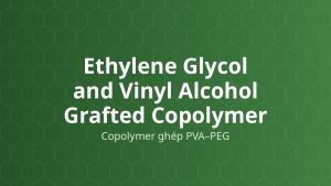 Ethylene Glycol and Vinyl Alcohol Grafted Copolymer (Copolymer ghép PVA–PEG) – Tạo màng bao phim