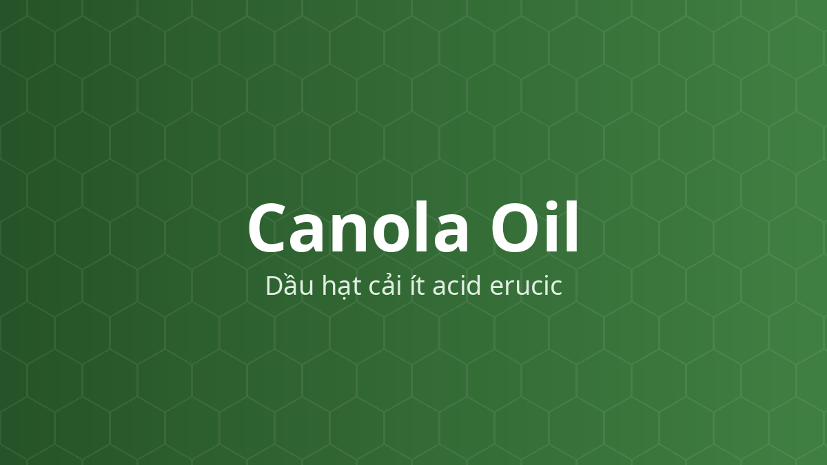 Canola Oil (Dầu hạt cải ít acid erucic) – Chất dẫn dạng dầu, chất bôi trơn