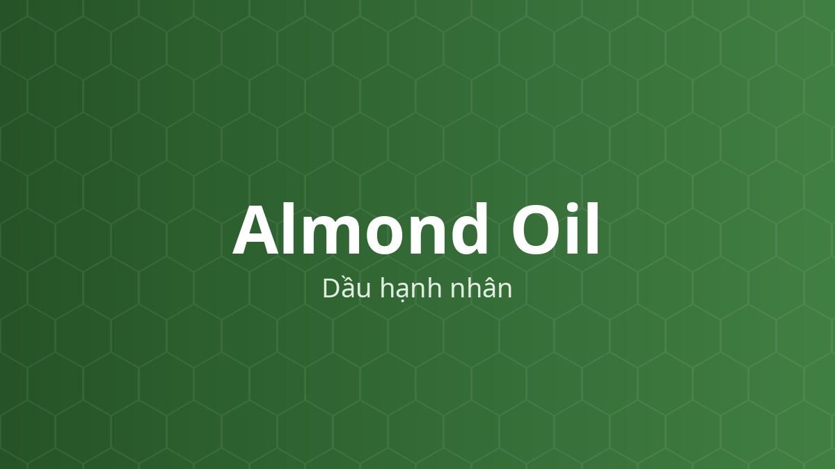 Almond Oil (Dầu hạnh nhân) – Chất làm mềm, dung môi, chất dẫn dầu