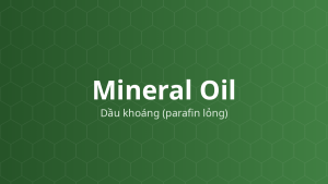 Mineral Oil (Dầu khoáng (parafin lỏng)) – Làm mềm, chất dẫn dầu, dung môi, trơn