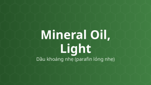 Mineral Oil, Light (Dầu khoáng nhẹ (parafin lỏng nhẹ)) – Làm mềm, chất dẫn dầu, dung môi