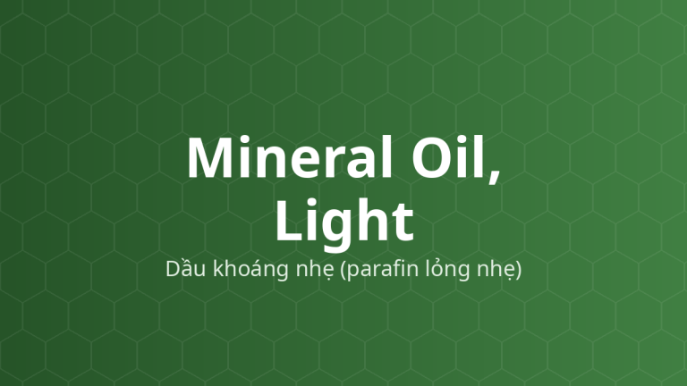 Mineral Oil, Light (Dầu khoáng nhẹ (parafin lỏng nhẹ)) – Làm mềm, chất dẫn dầu, dung môi