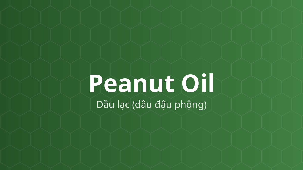 Peanut Oil (Dầu lạc (dầu đậu phộng)) – Chất dẫn dầu, dung môi