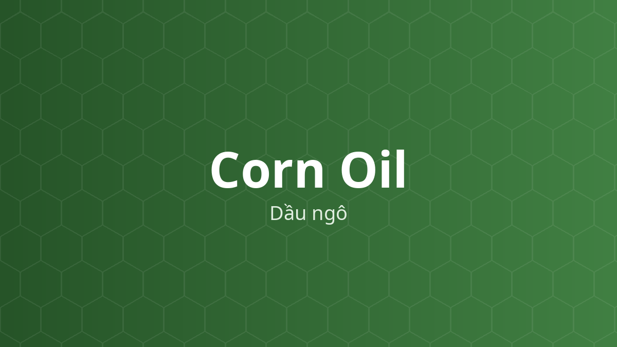 Corn Oil (Dầu ngô) – Chất dẫn dạng dầu, dung môi