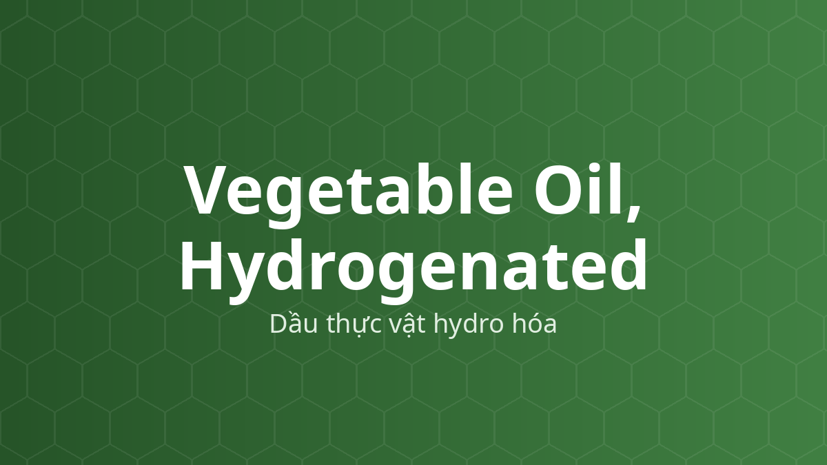 Vegetable Oil, Hydrogenated (Dầu thực vật hydro hóa) – Tá dược trơn, tá dược dính, nền matrix