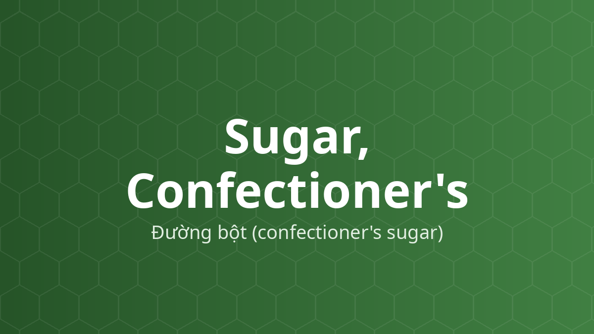 Sugar, Confectioner's (Đường bột (confectioner's sugar)) – Tạo ngọt, tá dược độn, hỗ trợ bao đường