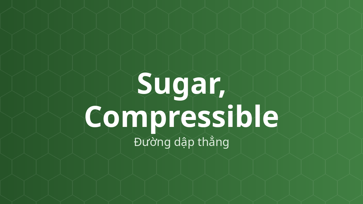 Sugar, Compressible (Đường dập thẳng) – Tá dược độn, dính khô, tạo ngọt