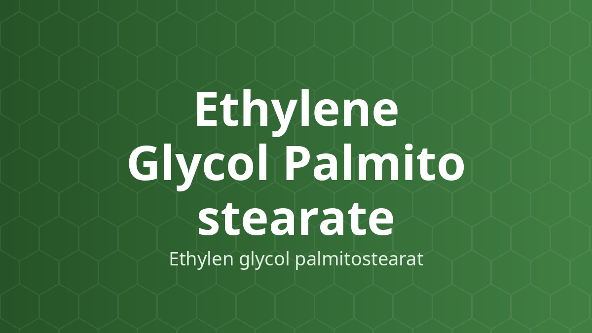 Ethylene Glycol Palmitostearate (Ethylen glycol palmitostearat) – Làm mềm, nhũ hóa, ổn định, làm đục