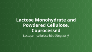 Lactose Monohydrate and Powdered Cellulose, Coprocessed (Lactose – cellulose bột đồng xử lý) – Tá dược dập thẳng, độn