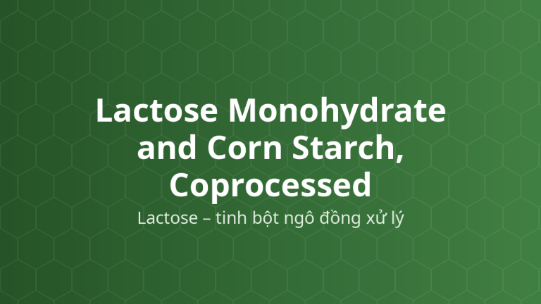 Lactose Monohydrate and Corn Starch, Coprocessed (Lactose – tinh bột ngô đồng xử lý) – Tá dược dập thẳng, độn, rã
