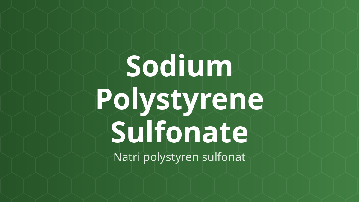 Sodium Polystyrene Sulfonate (Natri polystyren sulfonat) – Nhựa trao đổi cation, tạo phức