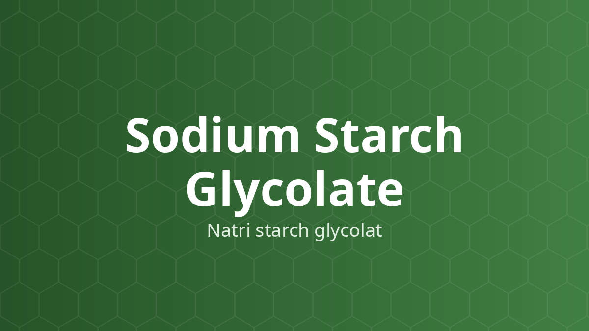 Sodium Starch Glycolate (Natri starch glycolat) – Tá dược siêu rã viên nén và nang