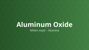Aluminum Oxide (Nhôm oxyd – Alumina) – Chất hấp phụ, chất phân tán