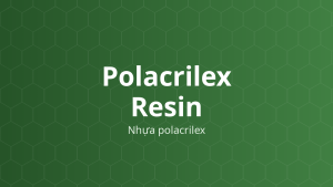 Polacrilex Resin (Nhựa polacrilex) – Nhựa trao đổi cation, tạo phức