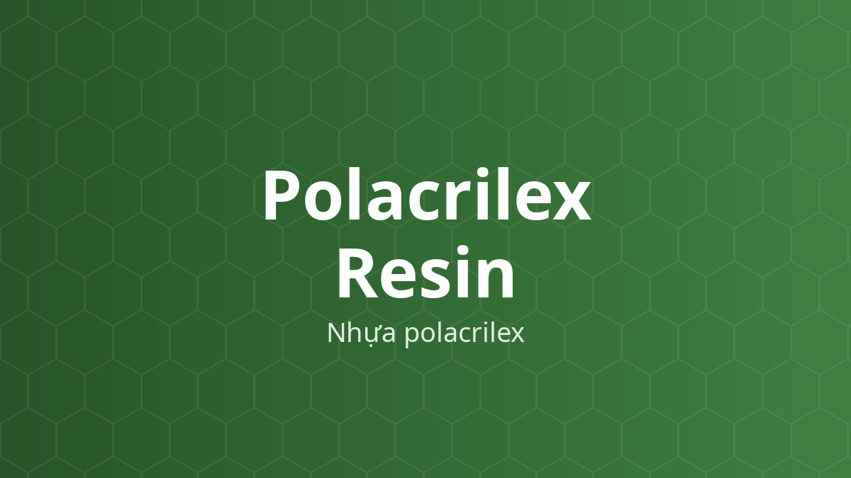 Polacrilex Resin (Nhựa polacrilex) – Nhựa trao đổi cation, tạo phức
