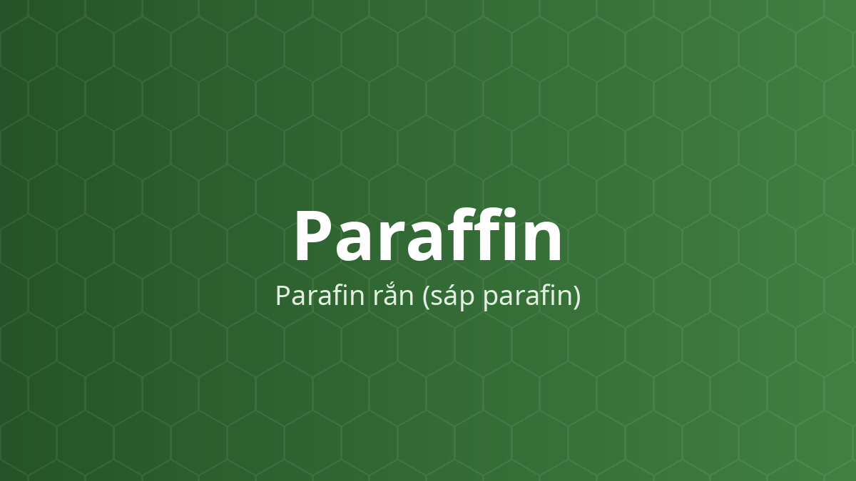 Paraffin (Parafin rắn (sáp parafin)) – Nền thuốc mỡ, chất làm cứng