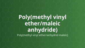Poly(methyl vinyl ether/maleic anhydride) (Poly(methyl vinyl ether/anhydrid maleic)) – Bám dính sinh học, tạo màng, tăng độ nhớt