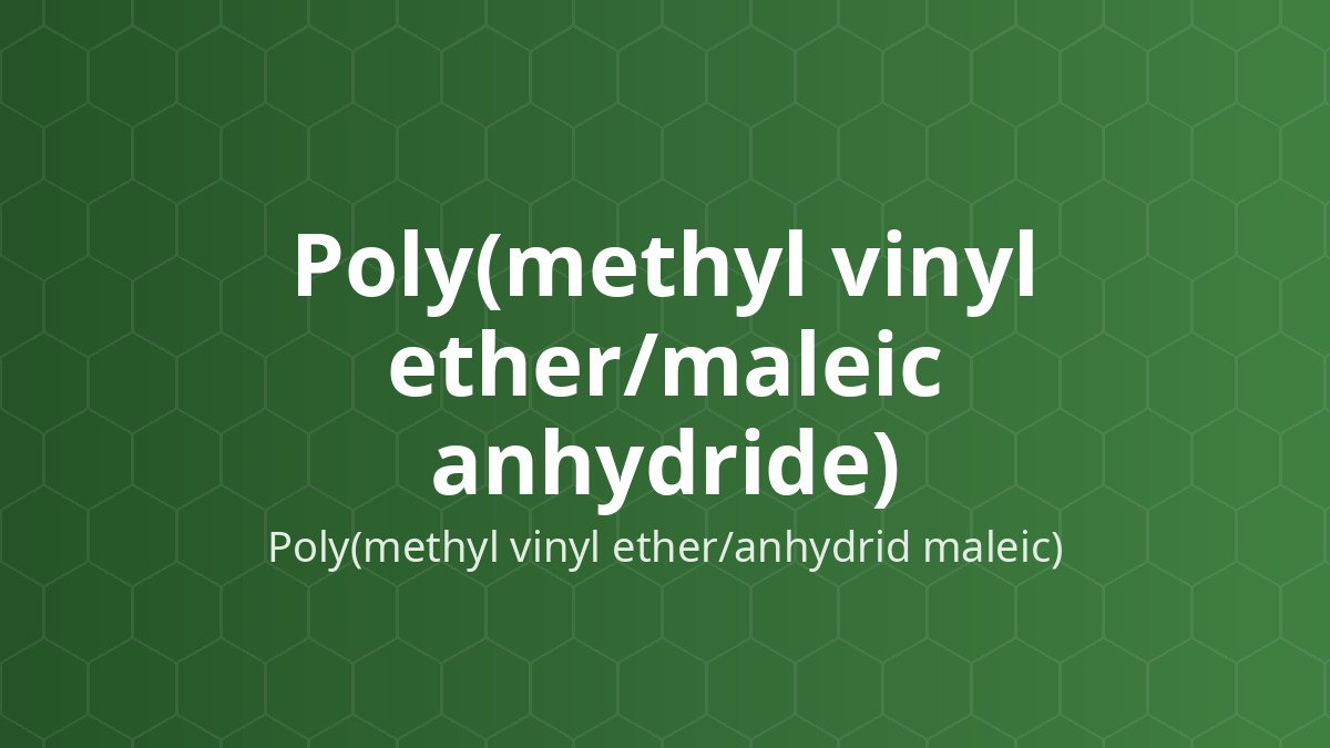 Poly(methyl vinyl ether/maleic anhydride) (Poly(methyl vinyl ether/anhydrid maleic)) – Bám dính sinh học, tạo màng, tăng độ nhớt