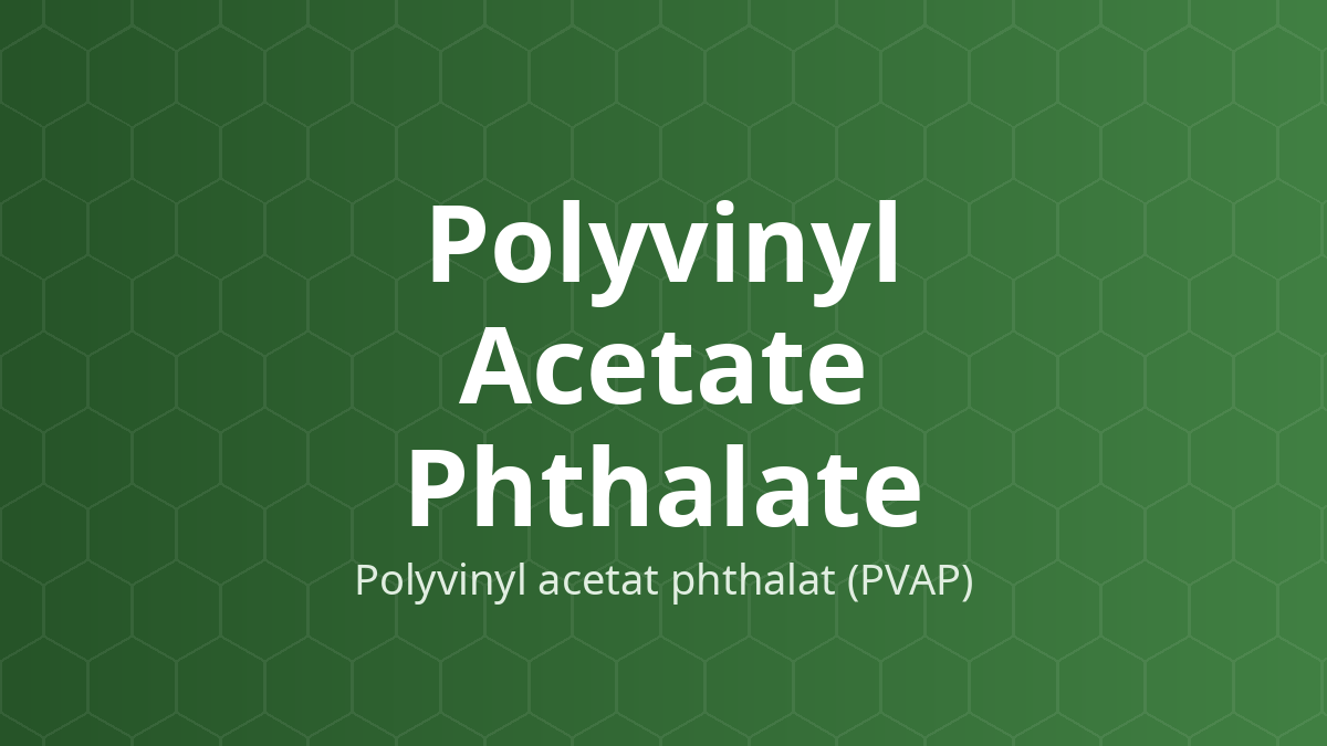 Polyvinyl Acetate Phthalate (Polyvinyl acetat phthalat (PVAP)) – Chất bao tan ở ruột, bao cách ly
