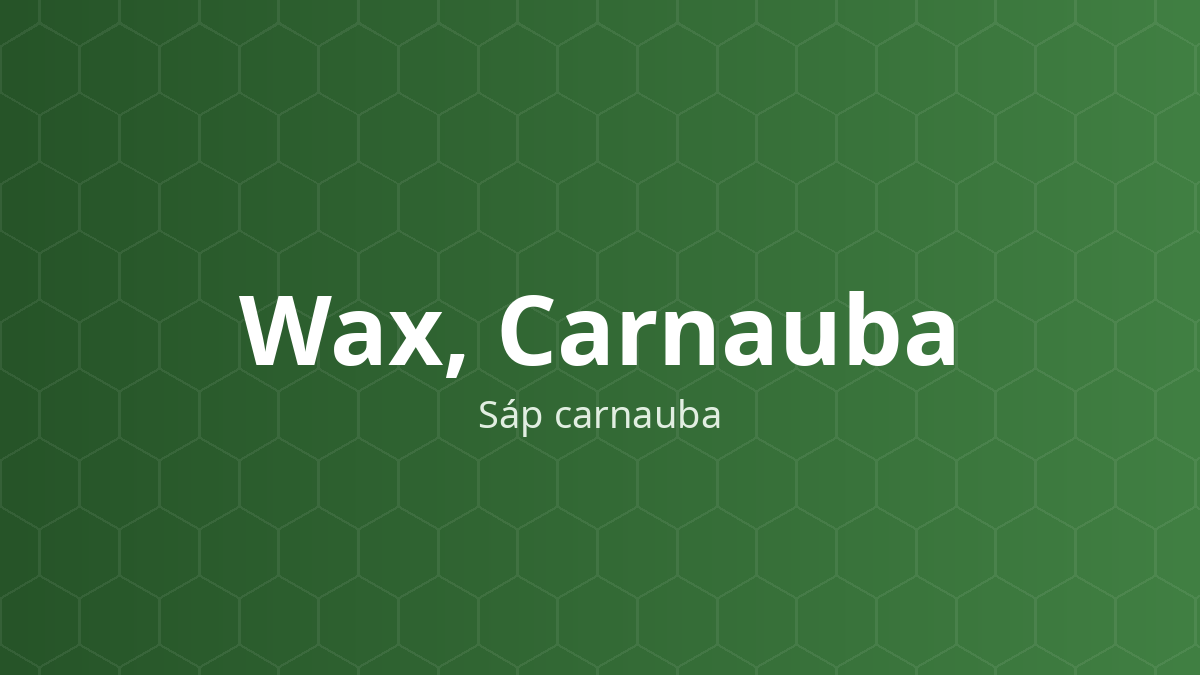 Wax, Carnauba (Sáp carnauba) – Chất bao, đánh bóng viên