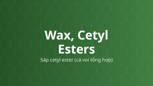 Wax, Cetyl Esters (Sáp cetyl ester (cá voi tổng hợp)) – Chất làm mềm, chất làm cứng