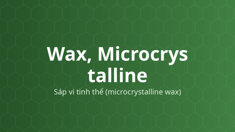 Wax, Microcrystalline (Sáp vi tinh thể (microcrystalline wax)) – Làm cứng, chất bao, nền kiểm soát giải phóng