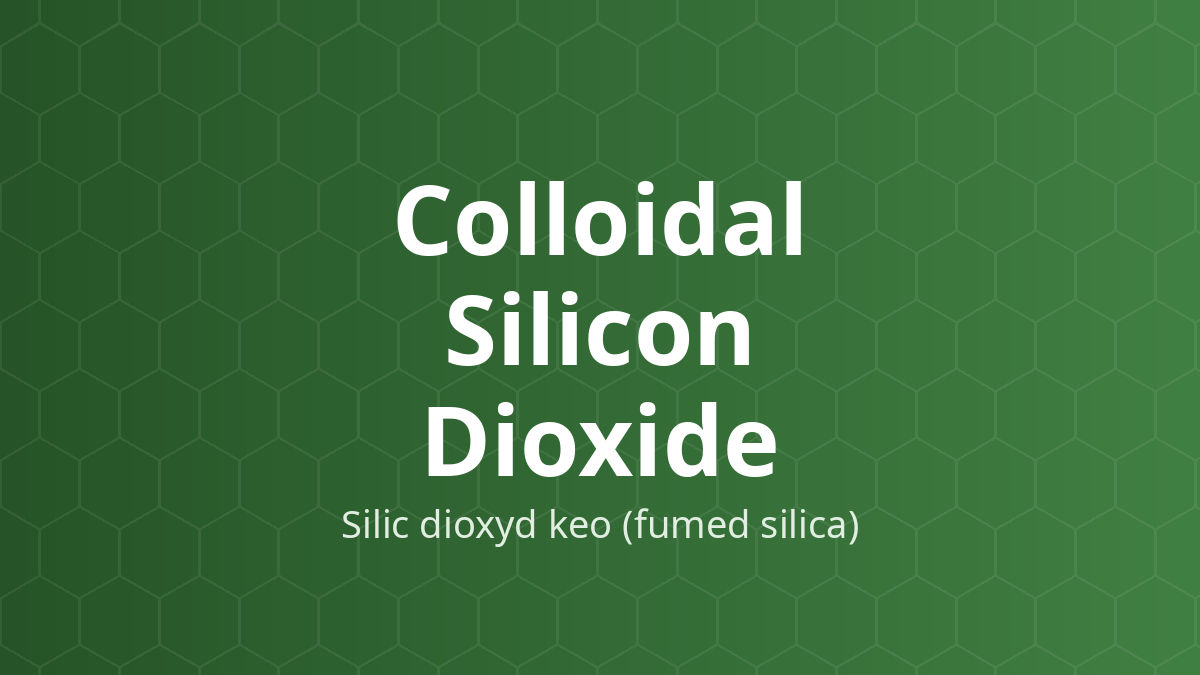 Colloidal Silicon Dioxide (Silic dioxyd keo (fumed silica)) – Điều hòa chảy, chống vón, hấp phụ, làm đặc