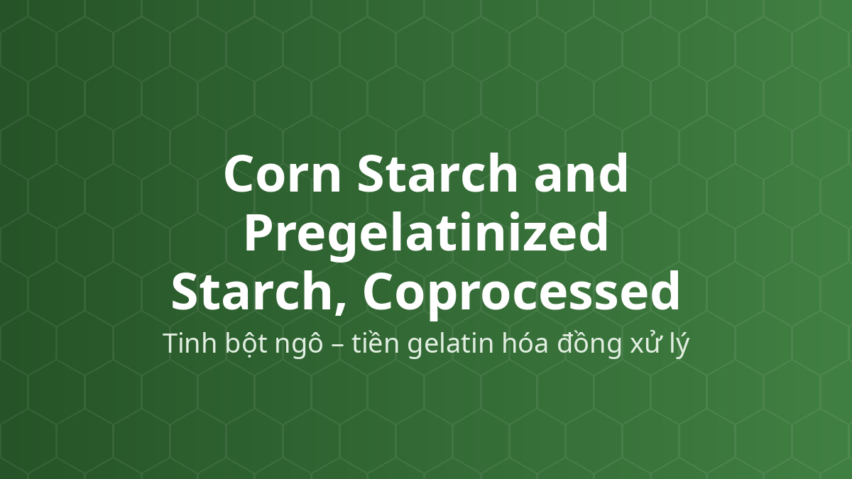 Corn Starch and Pregelatinized Starch, Coprocessed (Tinh bột ngô – tiền gelatin hóa đồng xử lý) – Tá dược dập thẳng, độn, rã