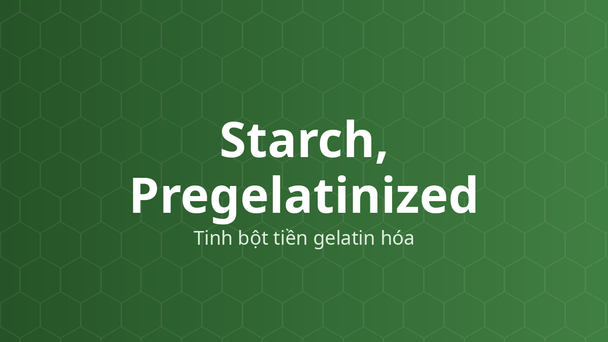 Starch, Pregelatinized (Tinh bột tiền gelatin hóa) – Tá dược độn, dính, rã