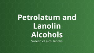Petrolatum and Lanolin Alcohols (Vaselin và alcol lanolin) – Nền thuốc mỡ, làm mềm, hóa dẻo