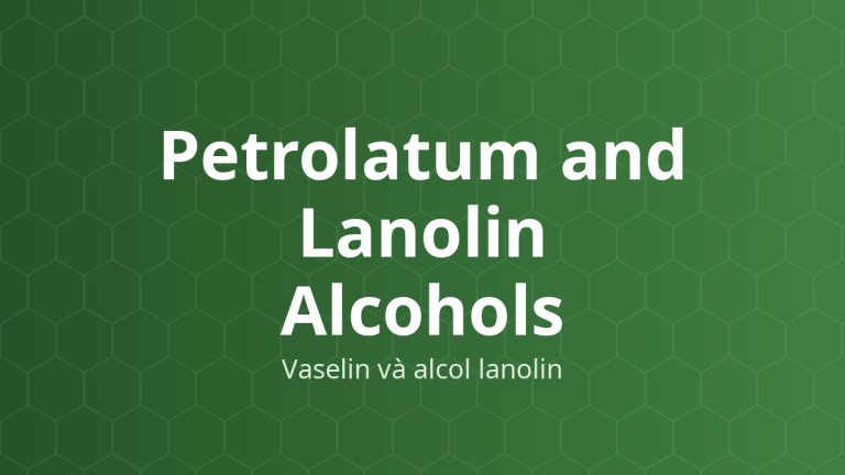 Petrolatum and Lanolin Alcohols (Vaselin và alcol lanolin) – Nền thuốc mỡ, làm mềm, hóa dẻo
