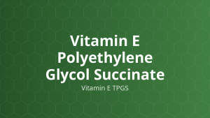 Vitamin E Polyethylene Glycol Succinate (Vitamin E TPGS) – Chất tăng tan, nhũ hóa
